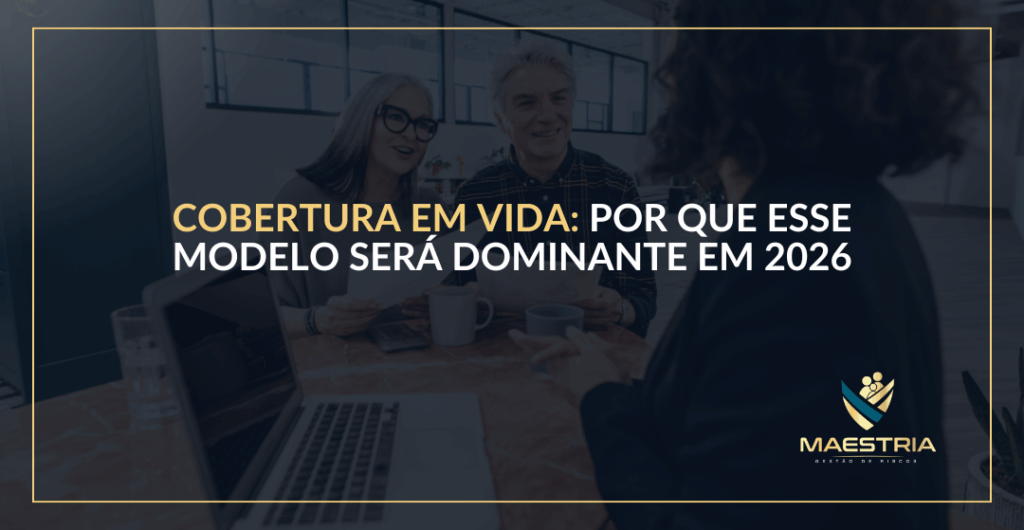 Cobertura em vida: Por que esse modelo será dominante em 2026